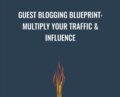 Guest Blogging Blueprint: Multiply Your Traffic and Influence – Joel Widmer
