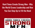 Hard Time Create Strong Men : Why the World Craves Leadership and How You Can Step Up to Fill the Need – Stefan Aarnio