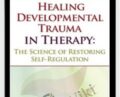 Healing Developmental Trauma in Therapy: The Science of Restoring Self-Regulation – Jon Caldwell