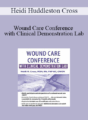 Heidi Huddleston Cross – Wound Care Conference – with Clinical Demonstration Lab
