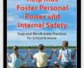 Help Kids Foster Personal Power and Internal Safety: Yoga and Mindfulness Practices for School and Home – Jennifer Cohen Harper