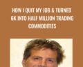 How I Quit my Job and Turned 6k into Half Million Trading Commodities – Bob Buran