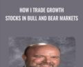 How I Trade Growth Stocks In Bull And Bear Markets – Tim Truebenbach