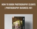 How To Book Photography Clients | Photography Business 401 – Anonymously