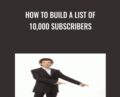 How To Build A List Of 10,000 Subscribers – Frederic Patenaude