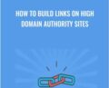 How To Build Links On High Domain Authority Sites – Vitaliy Kolos