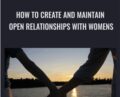 How To Create And Maintain Open Relationships With Womens – Blackdragon
