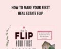 How To Make Your First Real Estate Flip – Sabrina Peterson