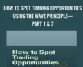 How To Spot Trading Opportunities Using the Wave Principle—Part 1 and 2 – Jeffrey Kennedy