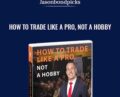 How To Trade Like a Pro, Not a Hobby – Jasonbondpicks