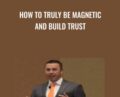 How To Truly Be Magnetic and Build Trust – Darin Spindler