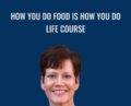 How You do Food is How You do Life Course – Catherine L. Taylor
