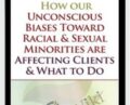 How our Unconscious Biases Toward Racial and Sexual Minorities are Affecting Clients and What to Do – Whitney Howzell