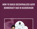 How to Build Decentralized Auto Democracy DAO in Blockchain – Toshendra Sharma