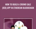 How to Build a Crowd Sale (ICO) App in Ethereum Blockchain – Toshendra Sharma