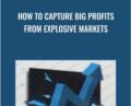 How to Capture Big Profits From Explosive Markets – Glen Ring