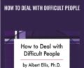 How to Deal with Difficult People – Albert Ellis