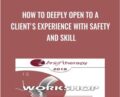 How to Deeply Open to a Clients Experience with Safety and Skill – Stephen Gilligan