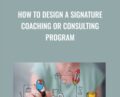 How to Design a Signature Coaching or Consulting Program – Debbie LaChusa