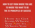 How to Get from Where You Are to Where You Want to Be: The 25 Principles of Success – Jack Canfield