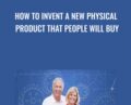 How to Invent a New Physical Product That People Will Buy – Dennis Green