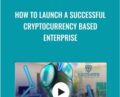 How to Launch a Successful Cryptocurrency Based Enterprise – Tyler Johnson