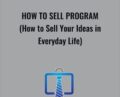How to Sell Program (How to Sell Your Ideas in Everyday Life) – Anonymously