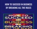 How to Succeed in Business By Breaking All the Rules: A Plan for Entrepreneur – Dan Kennedy