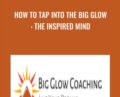 How to Tap into the Big Glow: The Inspired Mind – Anonymously
