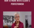 How to Work with a Clients Perfectionism – Ruth Buczynski