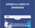 Hypnosis as a Context of Empowerment – Michael Yapko