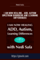 I Am Now Healing… ADD, Autism Spectrum Disorders and Learning Differences  –  Nedi Safa