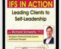 IFS in Action: Leading Clients to Self-Leadership – Richard C. Schwartz