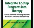 Integrate 12-Step Programs into Therapy: Harness the Power of 12-Step Programs to Enhance Substance Use Treatment – Sarah Allen Benton