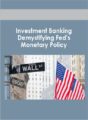 Investment Banking – Demystifying Fed’s Monetary Policy