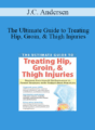 J.C. Andersen – The Ultimate Guide to Treating Hip, Groin, & Thigh Injuries: Restore Function & Performance in Fewer Sessions with Today’s Best Practices