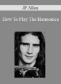 JP Allen – How To Play The Harmonica
