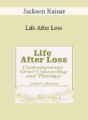 Jackson Rainer – Life After Loss: Contemporary Grief Counseling and Therapy
