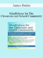 James Butler – Mindfulness for The Classroom and School Community: Powerful Strategies for Social Emotional Learning