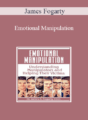 James Fogarty – Emotional Manipulation: Understanding Manipulators and Helping Their Victims