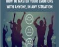 How to Master Your Emotions with anyone, in any situation – James Hayes
