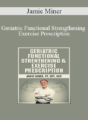 Jamie Miner – Geriatric Functional Strengthening & Exercise Prescription