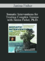 Janina Fisher – Somatic Interventions for Treating Complex Trauma with Janina Fisher, Ph.D.