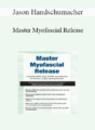 Jason Handschumacher – Master Myofascial Release: Combine MFR, Tape, IASTM, and Exercise for Faster, Longer Lasting Results