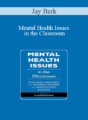 Jay Berk – Mental Health Issues in the Classroom: Practical Strategies for Helping Children and Adolescents Succeed