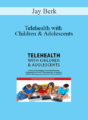 Jay Berk – Telehealth with Children & Adolescents: Clinical Strategies for Maximizing Engagement and Therapeutic Progress While Managing Legal and Ethical Risk