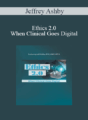 Jeffrey Ashby – Ethics 2.0: When Clinical Goes Digital