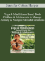 Jennifer Cohen Harper – Yoga & Mindfulness Based Tools for Children & Adolescents to Manage Anxiety & Navigate Stressful Situations