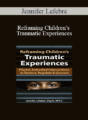 Jennifer Lefebre – Reframing Children’s Traumatic Experiences: Playful, Embodied Interventions to Restore, Regulate & Connect