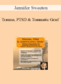 Jennifer Sweeton – Trauma, PTSD & Traumatic Grief: Effective Assessments and Immediate Interventions